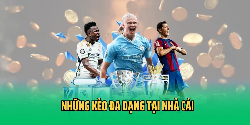 Những kèo đa dạng tại nhà cái